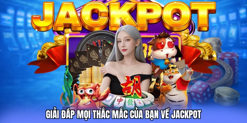 Giải đáp mọi thắc mắc của bạn về Jackpot