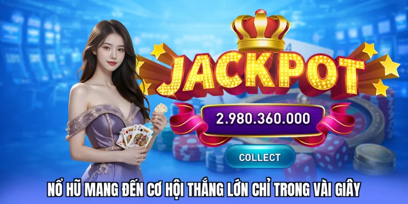 Nổ hũ mang đến cơ hội thắng lớn chỉ trong vài giây