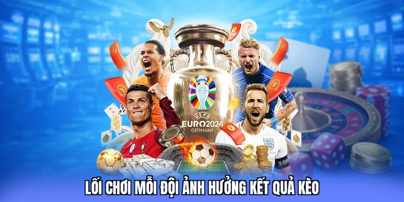 Lối chơi mỗi đội ảnh hưởng kết quả kèo